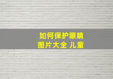 如何保护眼睛图片大全 儿童